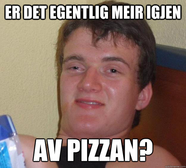 er det egentlig meir igjen av pizzan?  10 Guy