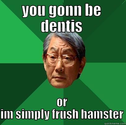 YOU GONN BE DENTIS OR IM SIMPLY FRUSH HAMSTER High Expectations Asian Father