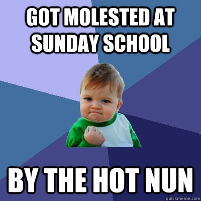 Got molested at sunday school by the hot nun  Success Kid