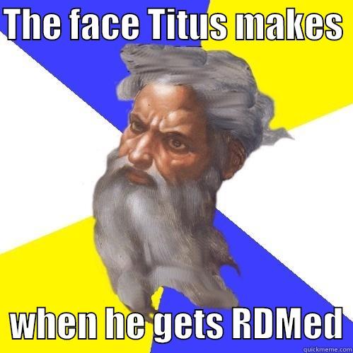 The face Titus makes when he gets RDMed - THE FACE TITUS MAKES    WHEN HE GETS RDMED Advice God