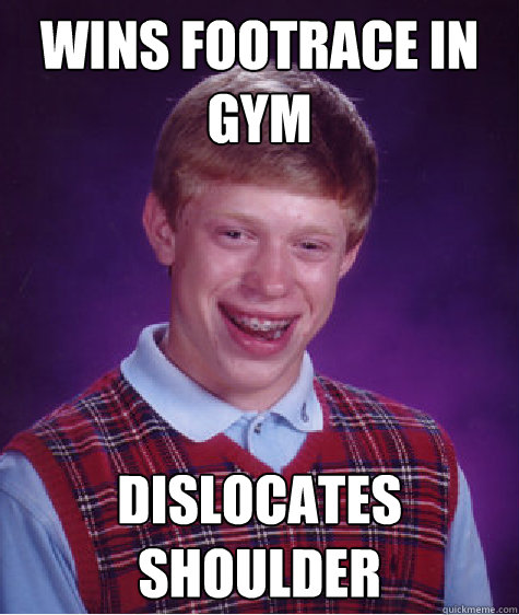 Wins footrace in gym dislocates shoulder  Bad Luck Brian