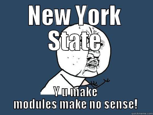 NY State Modules - NEW YORK STATE Y U MAKE MODULES MAKE NO SENSE! Y U No