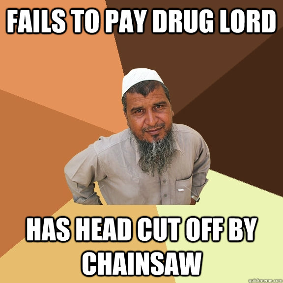 Fails to pay drug lord Has head cut off by chainsaw  Ordinary Muslim Man