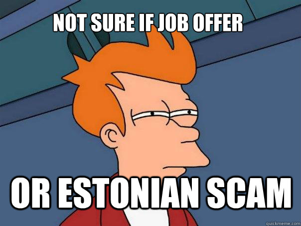 not sure if job offer or estonian scam  Futurama Fry