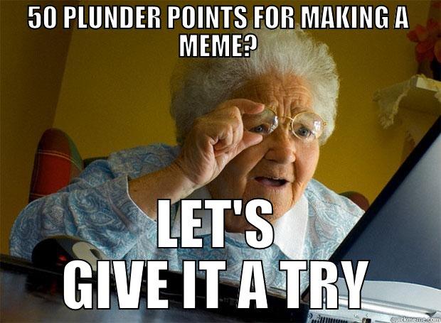 PLUNDER POINTS GRANDMA! - 50 PLUNDER POINTS FOR MAKING A MEME? LET'S GIVE IT A TRY Grandma finds the Internet