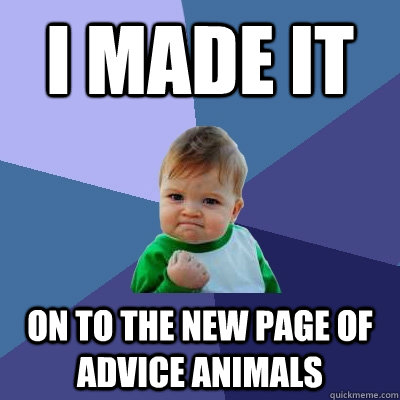 I made it on to the new page of advice animals  Success Kid