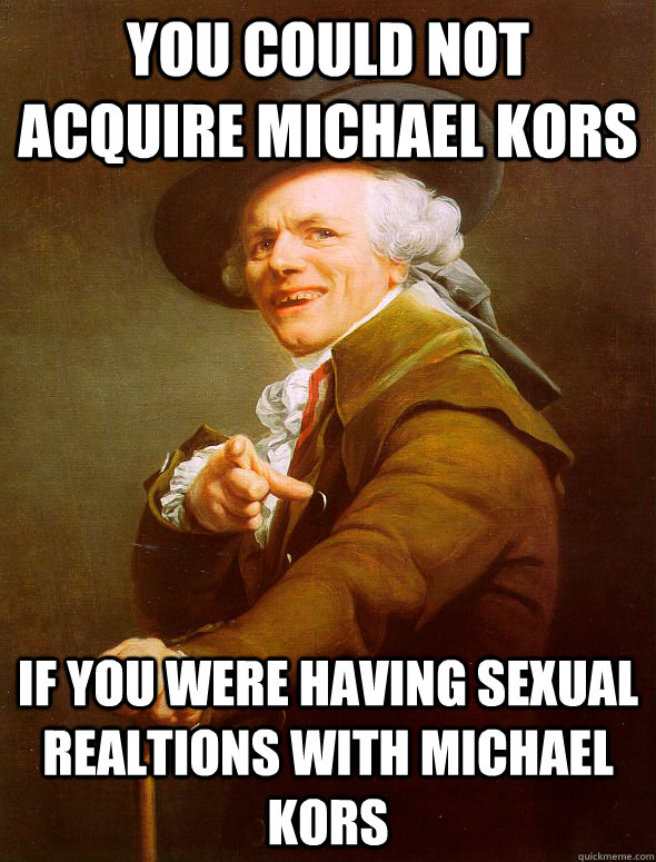 you could not acquire michael kors If you were having sexual realtions with Michael Kors  Joseph Ducreux