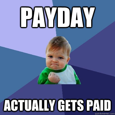 payday actually gets paid - payday actually gets paid  Success Kid