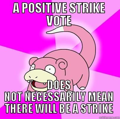 A POSITIVE STRIKE VOTE DOES NOT NECESSARILY MEAN THERE WILL BE A STRIKE Slowpoke