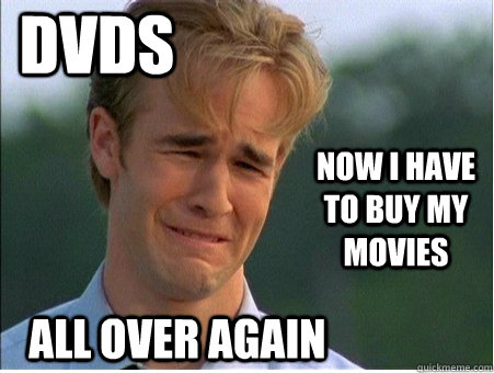 DVDs now I have to buy my movies all over again  1990s Problems