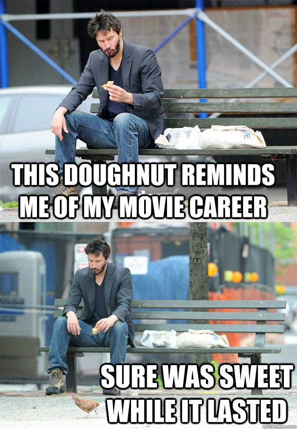 This doughnut reminds me of my movie career Sure was sweet while it lasted  - This doughnut reminds me of my movie career Sure was sweet while it lasted   Sad Keanu