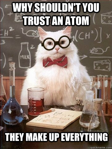 Why shouldn't you trust an atom They make up everything  Chemistry Cat