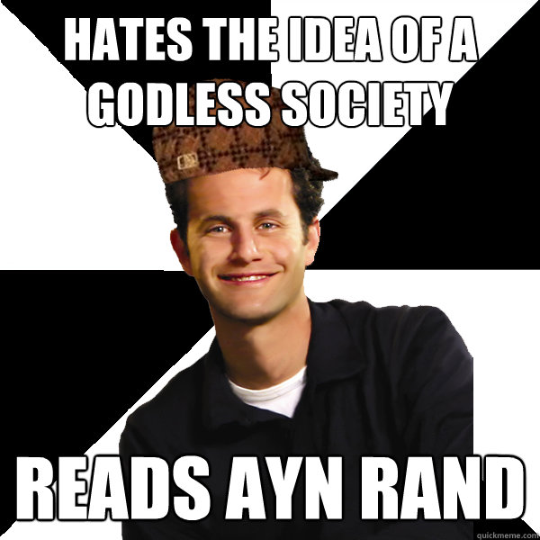 Hates the idea of a godless society Reads Ayn rand  Scumbag Christian