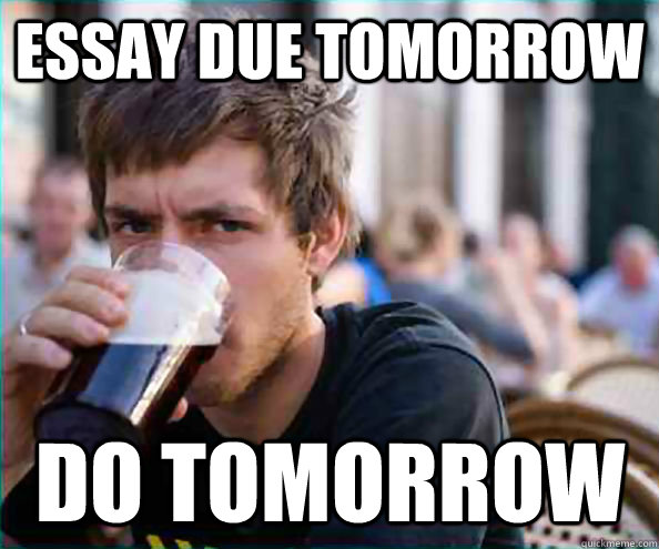 essay due tomorrow do tomorrow  Lazy College Senior