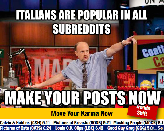 ITALIANS ARE POPULAR IN ALL SUBREDDITS MAKE YOUR POSTS NOW - ITALIANS ARE POPULAR IN ALL SUBREDDITS MAKE YOUR POSTS NOW  Mad Karma with Jim Cramer