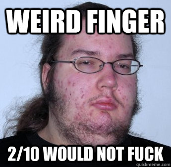 Weird finger 2/10 would not fuck  neckbeard