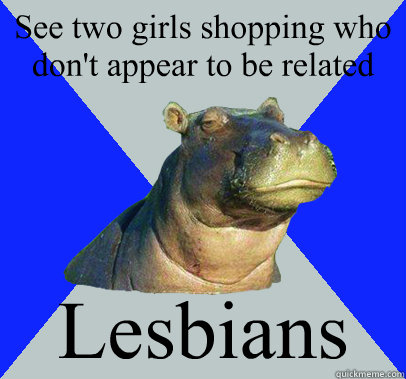 See two girls shopping who don't appear to be related Lesbians  Skeptical Hippo