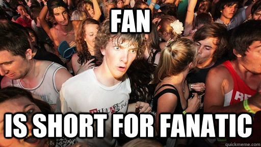 fan is short for fanatic  - fan is short for fanatic   Sudden Clarity Clarence