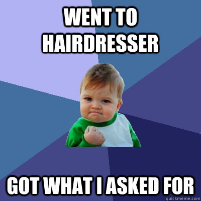 went to hairdresser got what i asked for - went to hairdresser got what i asked for  Success Kid