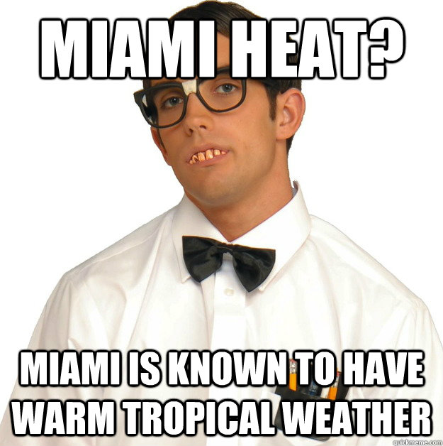 miami heat? miami is known to have warm tropical weather  Sports Oblivious Nerd