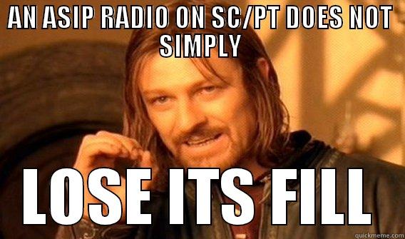 ASIP fills yo - AN ASIP RADIO ON SC/PT DOES NOT SIMPLY LOSE ITS FILL One Does Not Simply