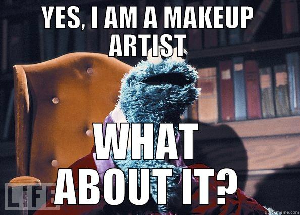 MAKEUP ARTIST - YES, I AM A MAKEUP ARTIST WHAT ABOUT IT? Cookie Monster