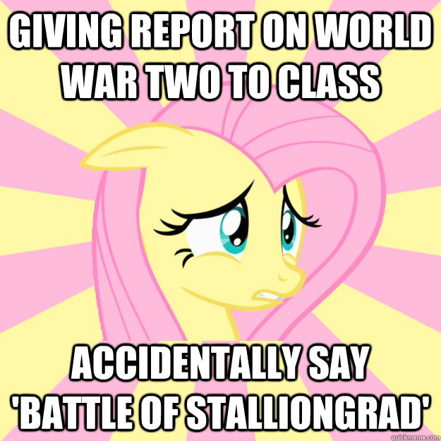 Giving report on World War Two to class Accidentally Say 'battle of Stalliongrad' - Giving report on World War Two to class Accidentally Say 'battle of Stalliongrad'  Socially awkward brony