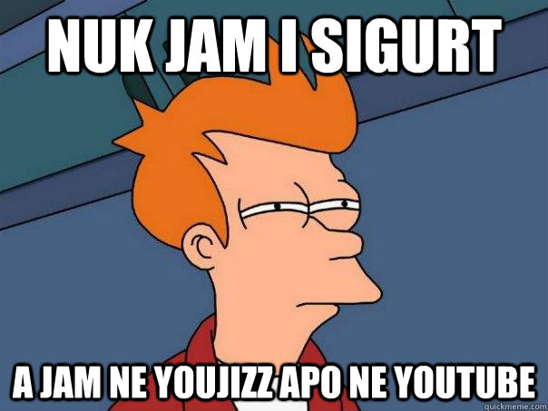 nuk jam i sigurt  a jam ne youjizz apo ne youtube  Futurama Fry