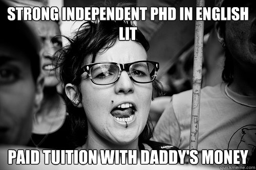 strong independent phd in english lit paid tuition with daddy's money  Hypocrite Feminist