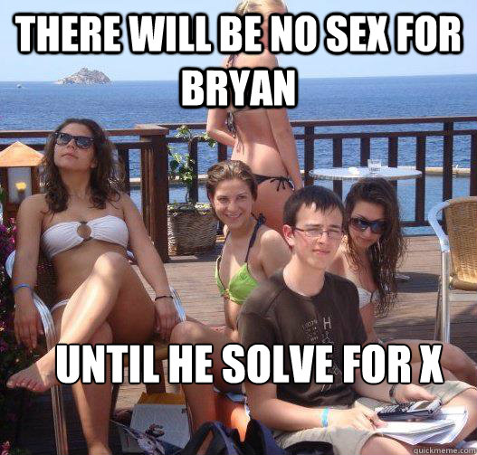 There will be no sex for bryan Until he solve for X  Priority Peter