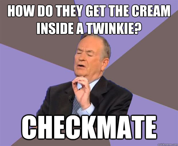 how do they get the cream inside a twinkie? checkmate  Bill O Reilly