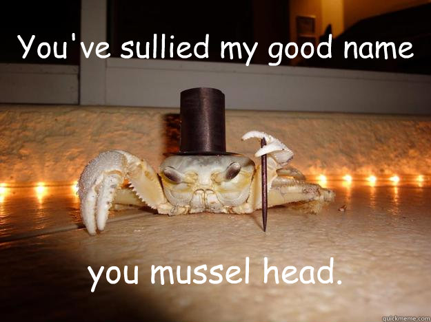 You've sullied my good name you mussel head.  Fancy Crab