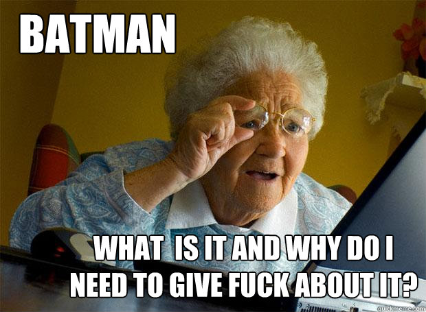 BATMAN WHAT  IS IT AND WHY DO I NEED TO GIVE FUCK ABOUT IT?  Grandma finds the Internet