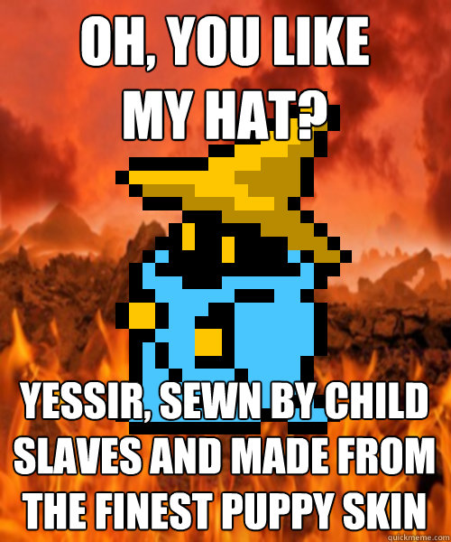 oh, you like my hat? yessir, sewn by child slaves and made from the finest puppy skin - oh, you like my hat? yessir, sewn by child slaves and made from the finest puppy skin  Horribly Evil Black Mage