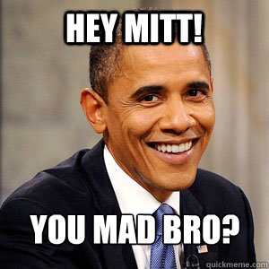 hey mitt! you mad bro?  