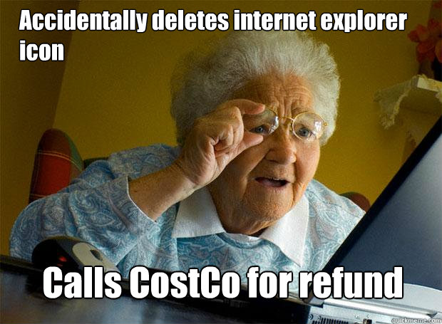 Accidentally deletes internet explorer icon Calls CostCo for refund  Grandma finds the Internet