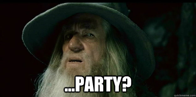  ...party?  I have no memory Gandalf