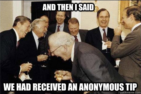 And then i said We had received an anonymous tip  laughing politicians