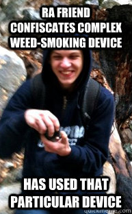 Ra friend confiscates complex weed-smoking device has used that particular device  