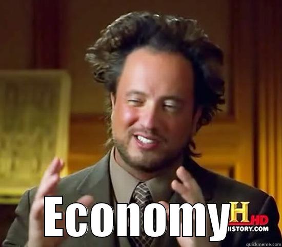 Economy really -  ECONOMY Ancient Aliens