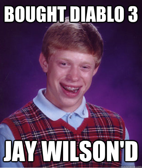 Bought Diablo 3 Jay Wilson'd - Bought Diablo 3 Jay Wilson'd  Bad Luck Brian