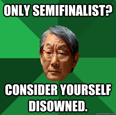 Only semifinalist? Consider yourself disowned.  High Expectations Asian Father