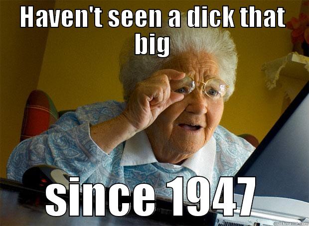 HAVEN'T SEEN A DICK THAT BIG SINCE 1947 Grandma finds the Internet