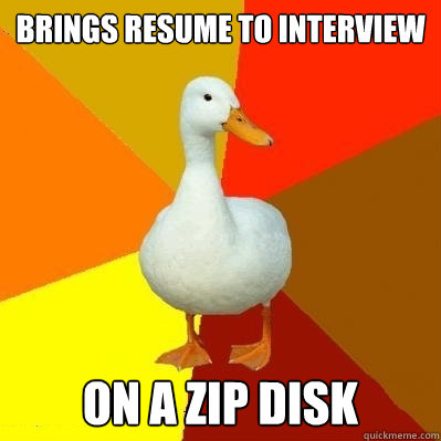 Brings resume to interview on a zip disk  Tech Impaired Duck