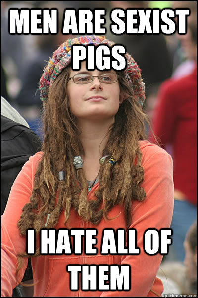 men are sexist pigs i hate all of them  Bad Argument Hippie