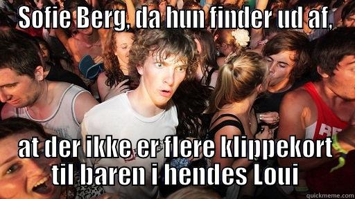 SOFIE BERG, DA HUN FINDER UD AF, AT DER IKKE ER FLERE KLIPPEKORT TIL BAREN I HENDES LOUI Sudden Clarity Clarence