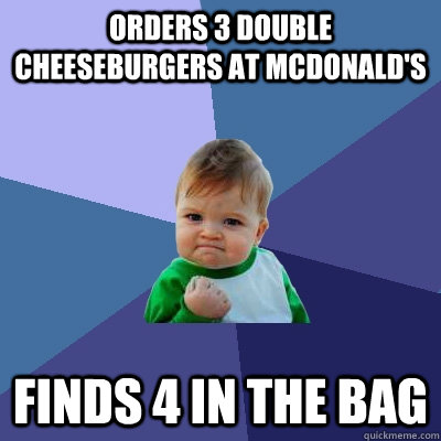 ORDERS 3 DOUBLE CHEESEBURGERS AT MCDONALD'S FINDS 4 IN THE BAG  Success Kid