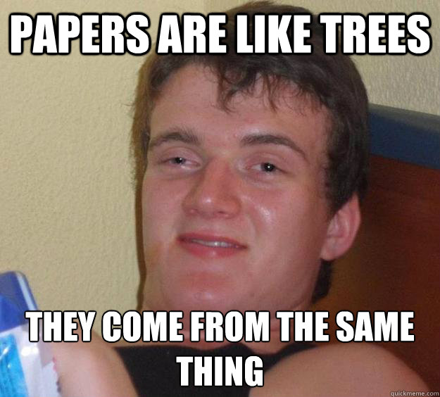 papers are like trees They come from the same thing  10 Guy