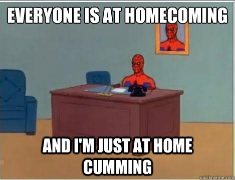 everyone is at homecoming and I'm just at home  cumming  Spiderman Desk