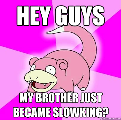 Hey guys My brother just became SLOWKING?  Slowpoke